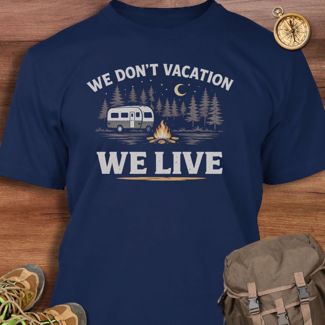 We Don't Vacation We Live T-Shirt