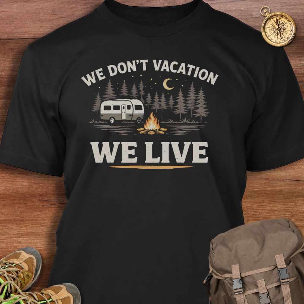 We Don't Vacation We Live T-Shirt