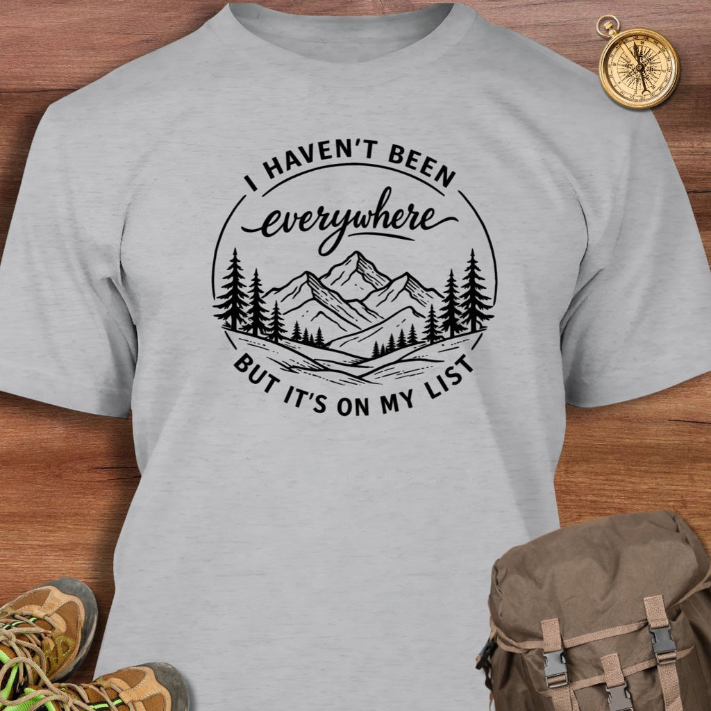 I Haven't Been Everywhere T-Shirt